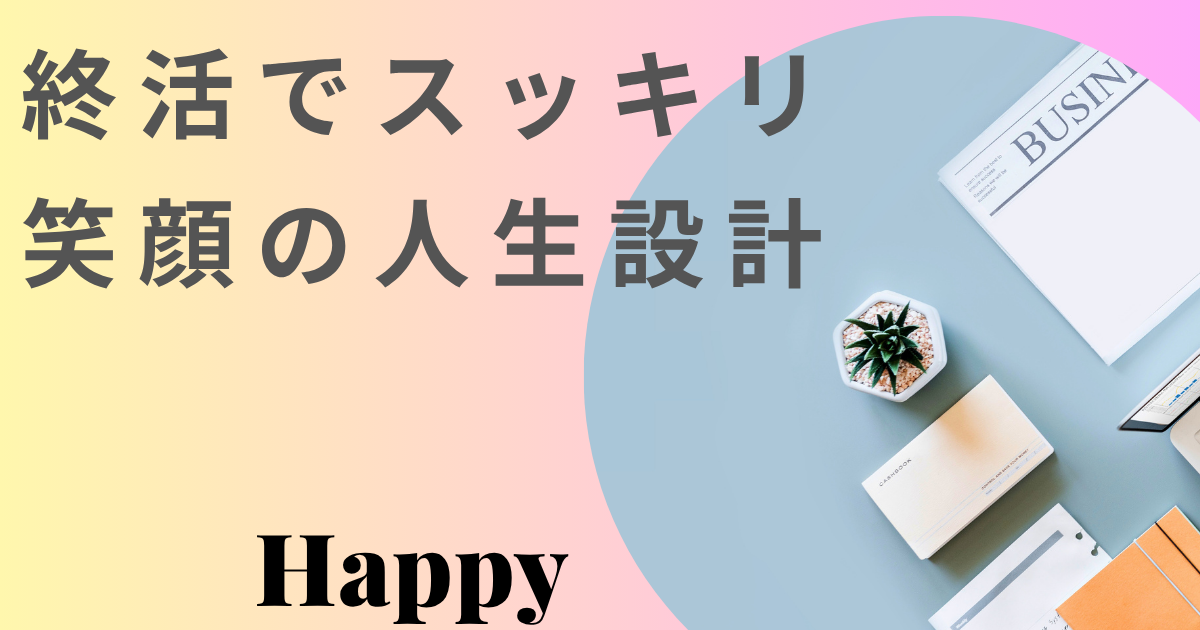 終活でスッキリ！！笑顔の人生設計